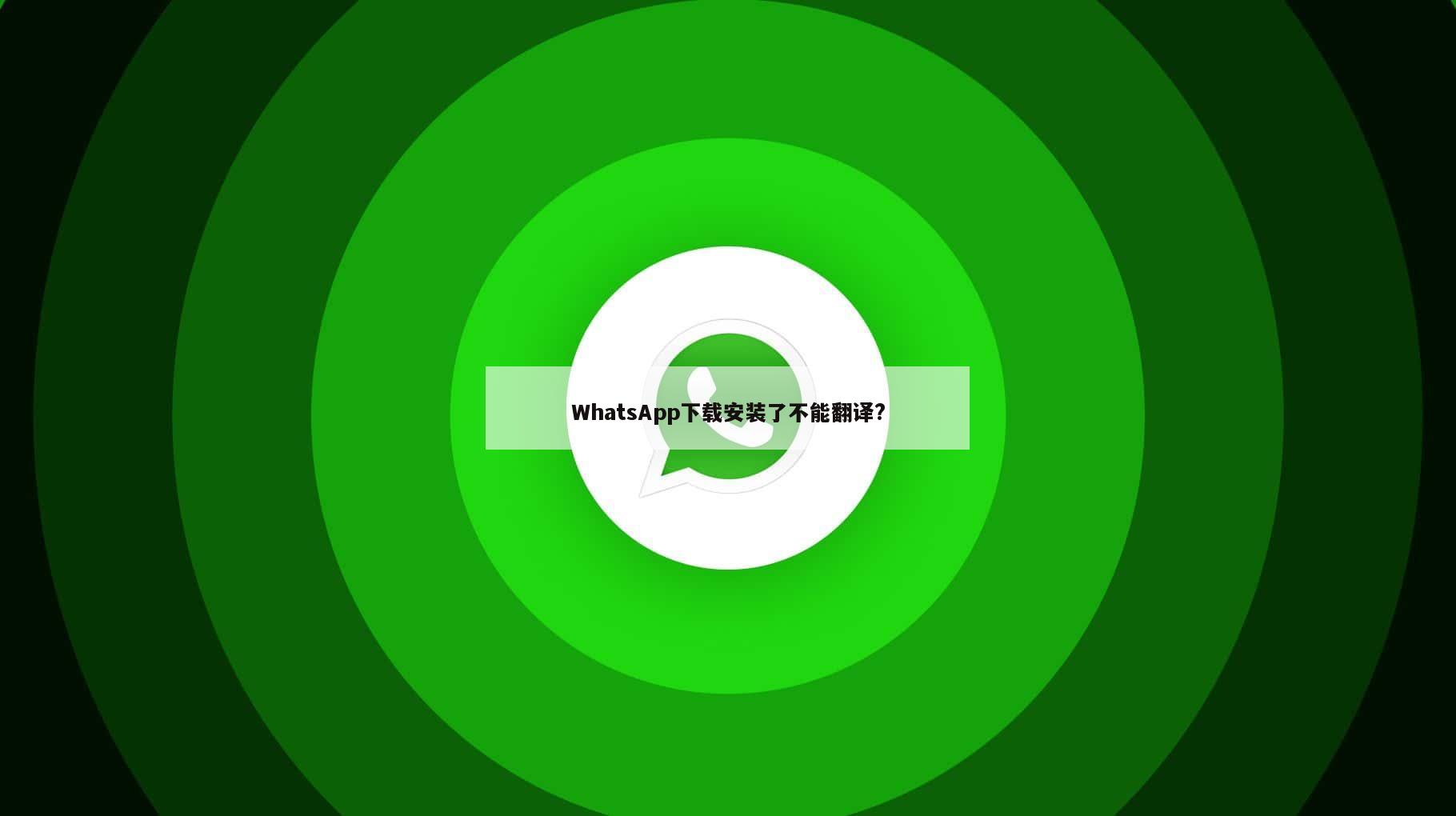 WhatsApp下载安装了不能翻译?